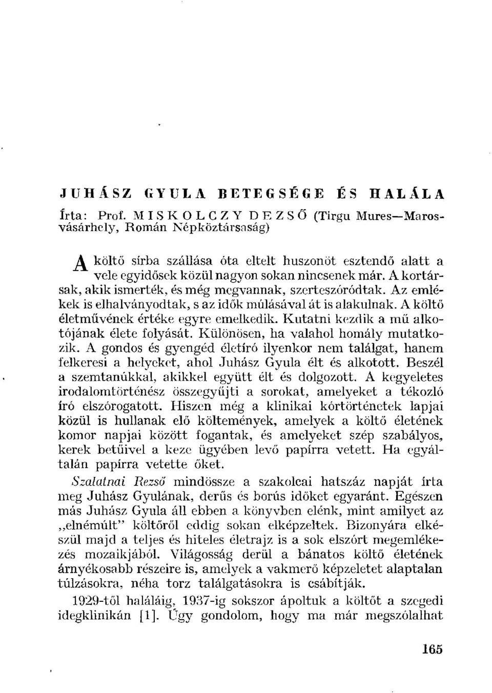 A kortársak, akik ismerték, és még megvannak, szerteszóródtak. Az emlékek is elhalványodtak, s az idők múlásával át is alakulnak. A költő életművének értéke egyre emelkedik.