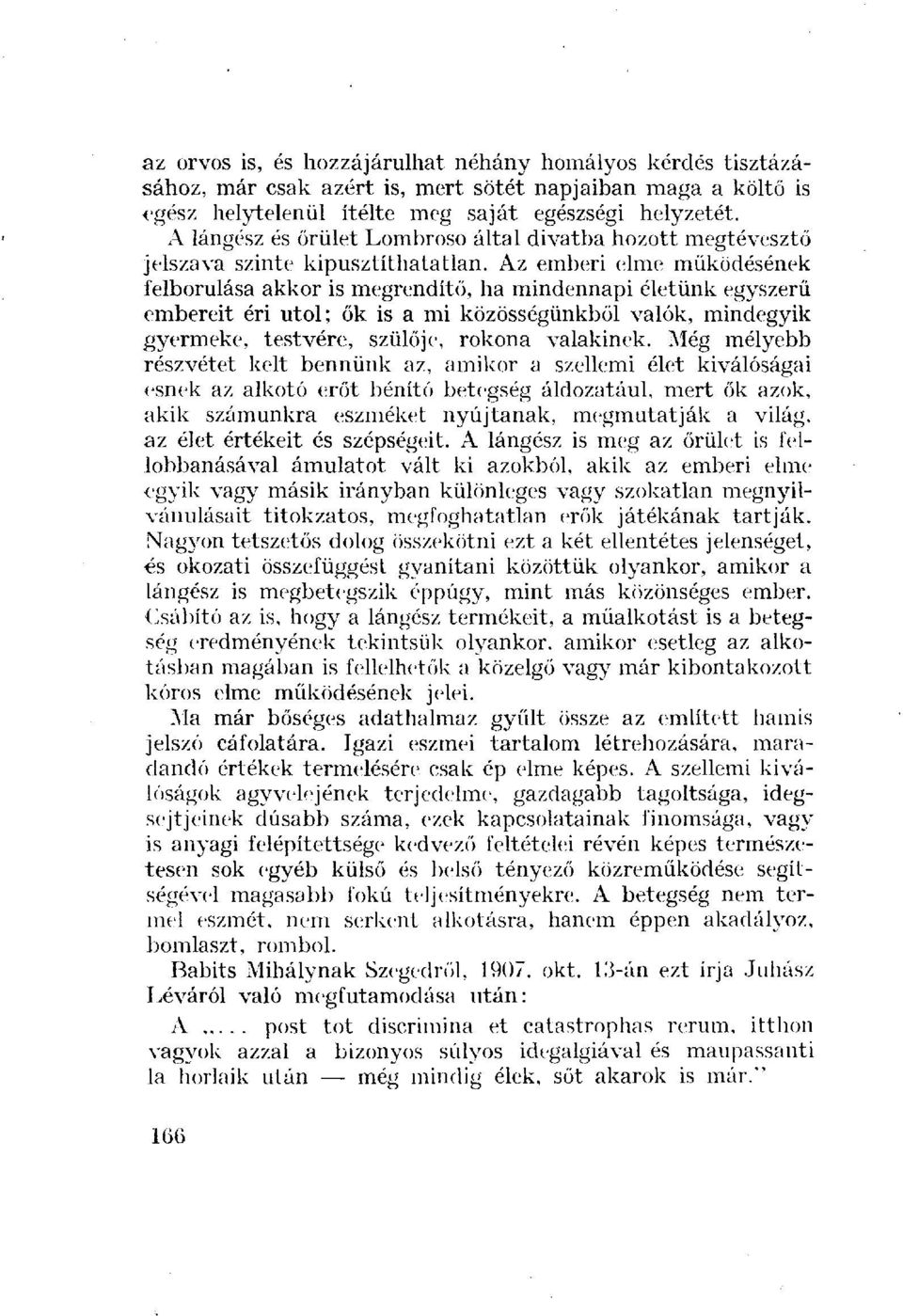 Az emberi elme működésének felborulása akkor is megrendítő, ha mindennapi életünk egyszerű embereit éri utol; ők is a mi közösségünkből valók, mindegyik gyermeke, testvére, szülője, rokona valakinek.