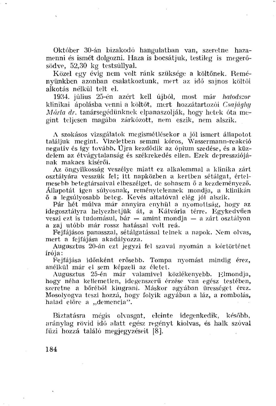 július 25-én azért kell újból, most már hatodszor klinikai ápolásba venni a költőt, mert hozzátartozói Csajágba Márta dr.