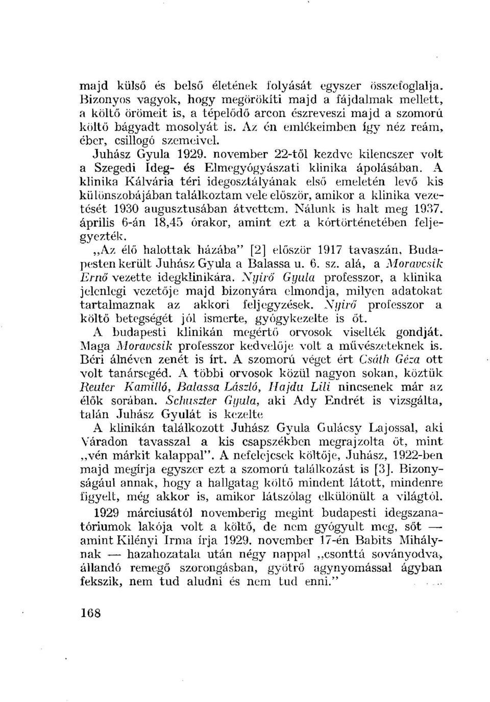 Az én emlékeimben így néz reám, éber, csillogó szemeivel. Juhász Gyula 1929. november 22-től kezdve kilencszer volt a Szegedi Ideg- és Elmegyógyászati klinika ápolásában.