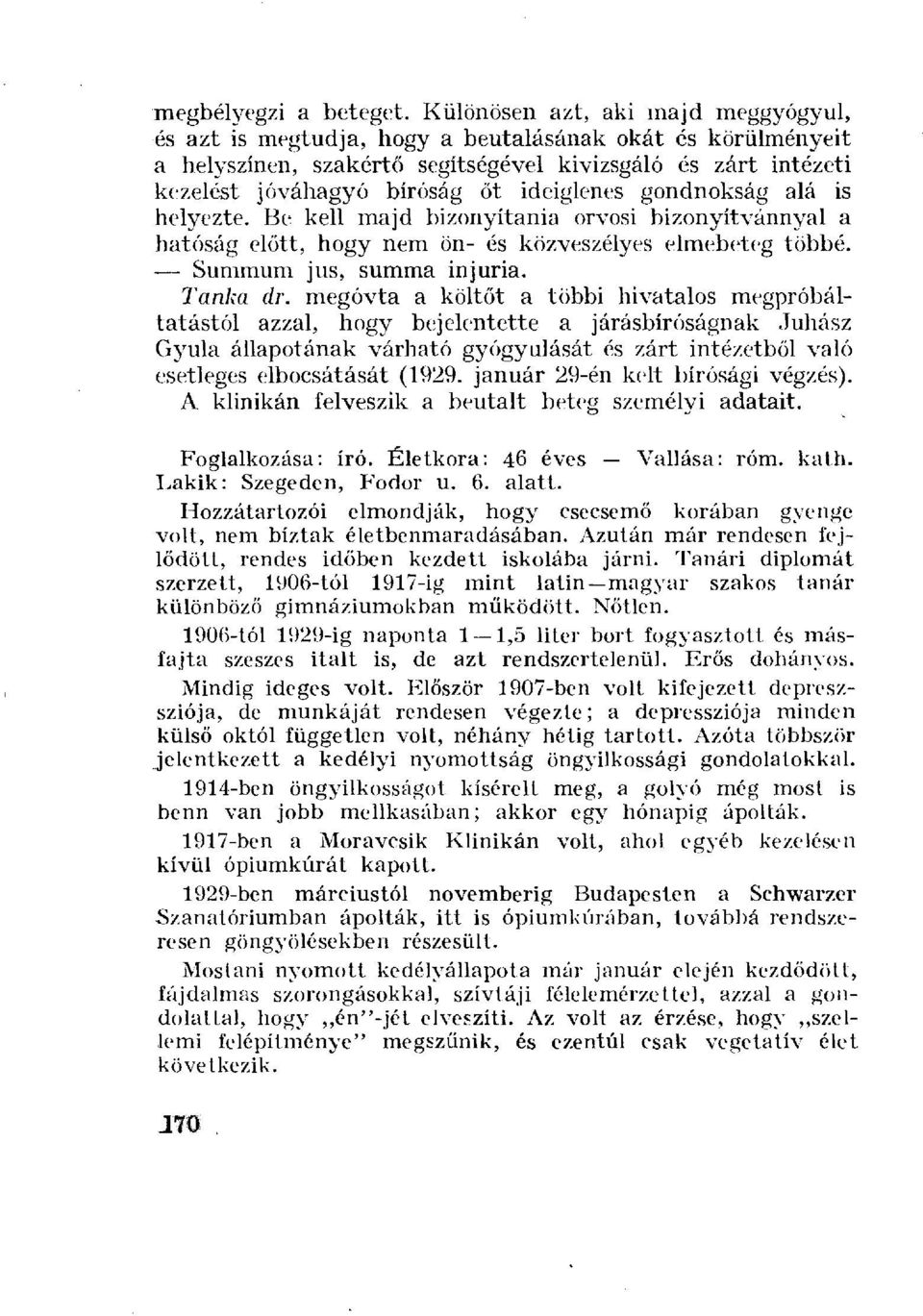 ideiglenes gondnokság alá is helyezte. Be kell majd bizonyítania orvosi bizonyítvánnyal a hatóság előtt, hogy nem ön- és közveszélyes elmebeteg többé. Summum jus, summa injuria. Tanka dr.