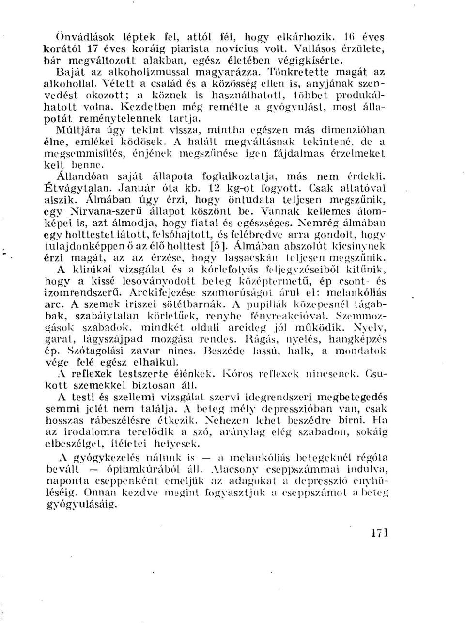 Kezdetben még remélte a gyógyulást, most állapotát reménytelennek tartja. Múltjára úgy tekint vissza, mintha egészen más dimenzióban élne, emlékei ködösek.