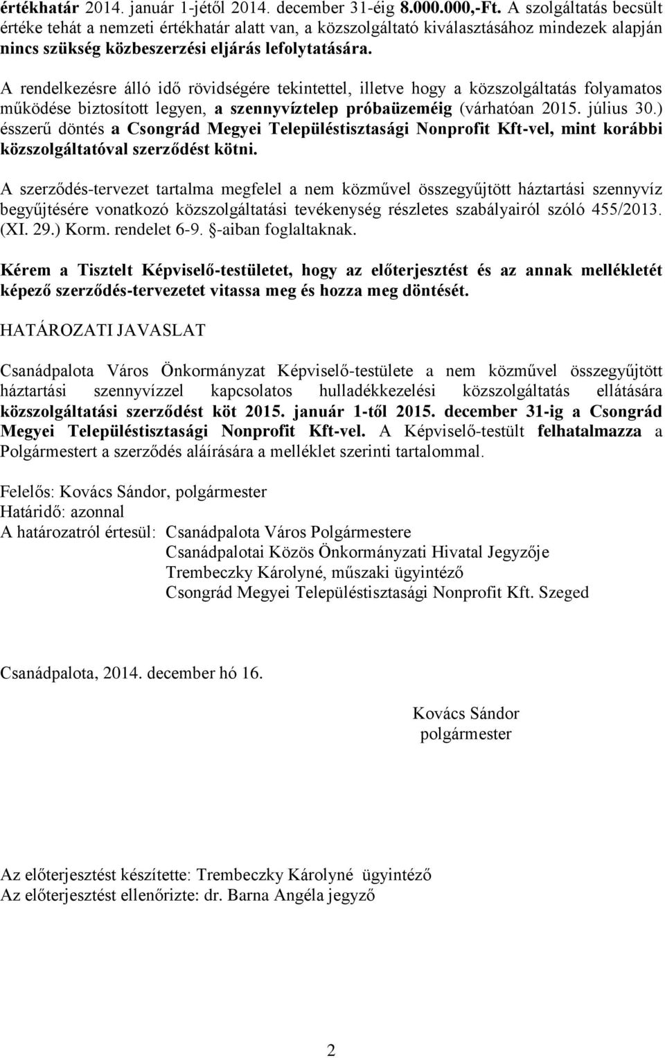 A rendelkezésre álló idő rövidségére tekintettel, illetve hogy a közszolgáltatás folyamatos működése biztosított legyen, a szennyvíztelep próbaüzeméig (várhatóan 2015. július 30.