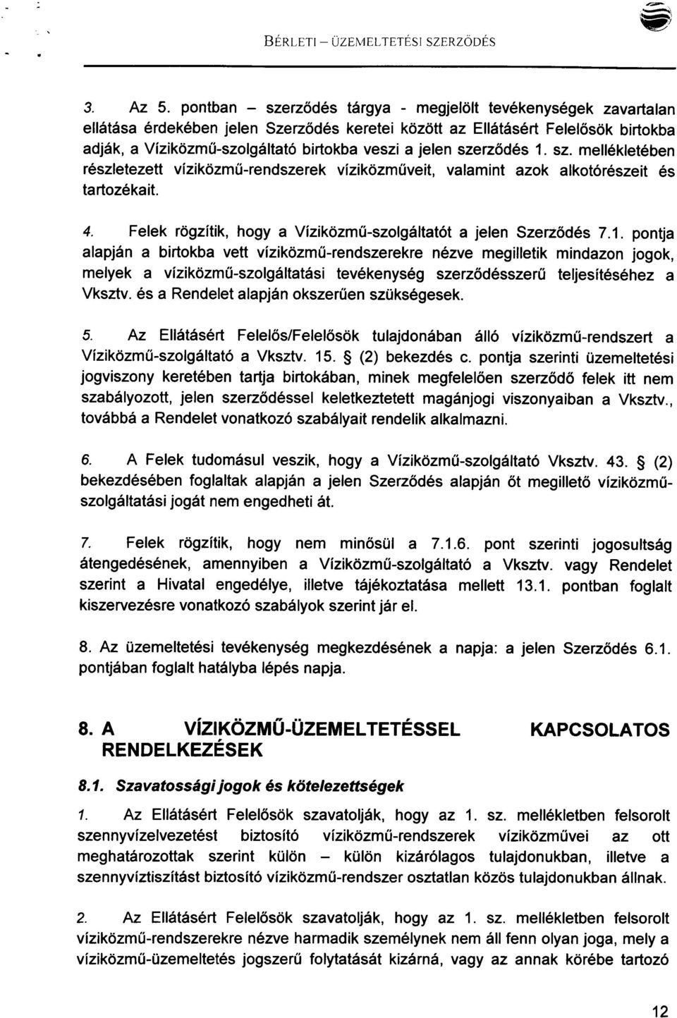 jelen szerződés 1. sz. mellékletében részletezett víziközmü-rendszerek víziközmüveit, valamint azok alkotórészeit és tartozékait. 4. Felek rögzítik, hogya Víziközmü-szolgáltatót a jelen Szerződés 7.1. pontja alapján a birtokba vett víziközmü-rendszerekre nézve megilletik mindazon jogok, melyek a víziközmü-szolgáltatási tevékenység szerződésszerü teljesítéséhez a Vksztv.