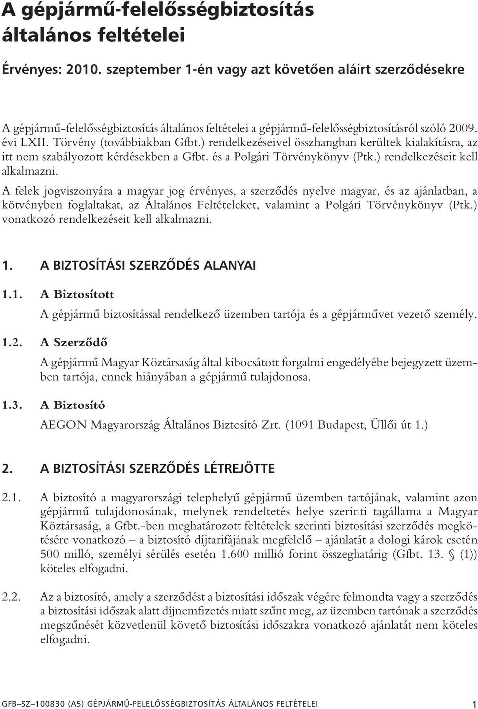 ) rendelkezéseivel összhangban kerültek kialakításra, az itt nem szabályozott kérdésekben a Gfbt. és a Polgári Törvénykönyv (Ptk.) rendelkezéseit kell alkalmazni.