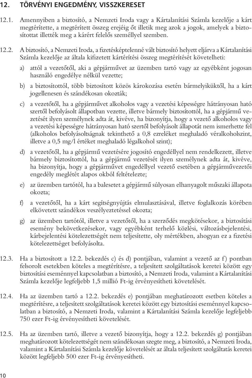 2. A biztosító, a Nemzeti Iroda, a fizetésképtelenné vált biztosító helyett eljárva a Kártalanítási Számla kezelôje az általa kifizetett kártérítési összeg megtérítését követelheti: a) attól a