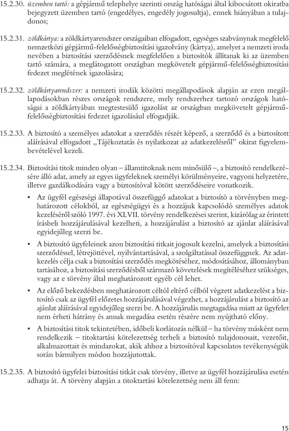 szerzôdésnek megfelelôen a biztosítók állítanak ki az üzemben tartó számára, a meglátogatott országban megkövetelt gépjármû-felelôsségbiztosítási fedezet meglétének igazolására; 15.2.32.