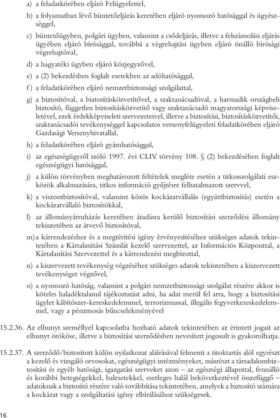 az adóhatósággal, f ) a feladatkörében eljáró nemzetbiztonsági szolgálattal, g) a biztosítóval, a biztosításközvetítôvel, a szaktanácsadóval, a harmadik országbeli biztosító, független