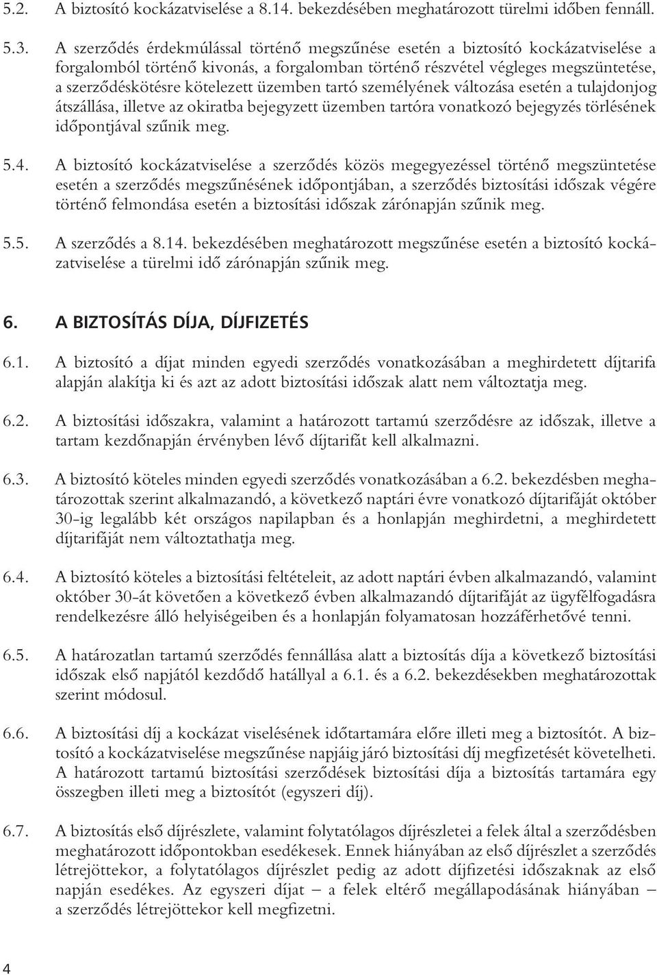 üzemben tartó személyének változása esetén a tulajdonjog átszállása, illetve az okiratba bejegyzett üzemben tartóra vonatkozó bejegyzés törlésének idôpontjával szûnik meg. 5.4.