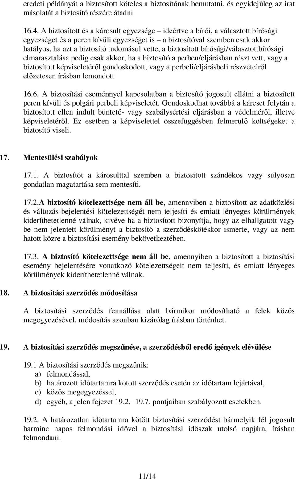 vette, a biztosított bírósági/választottbírósági elmarasztalása pedig csak akkor, ha a biztosító a perben/eljárásban részt vett, vagy a biztosított képviseletéről gondoskodott, vagy a