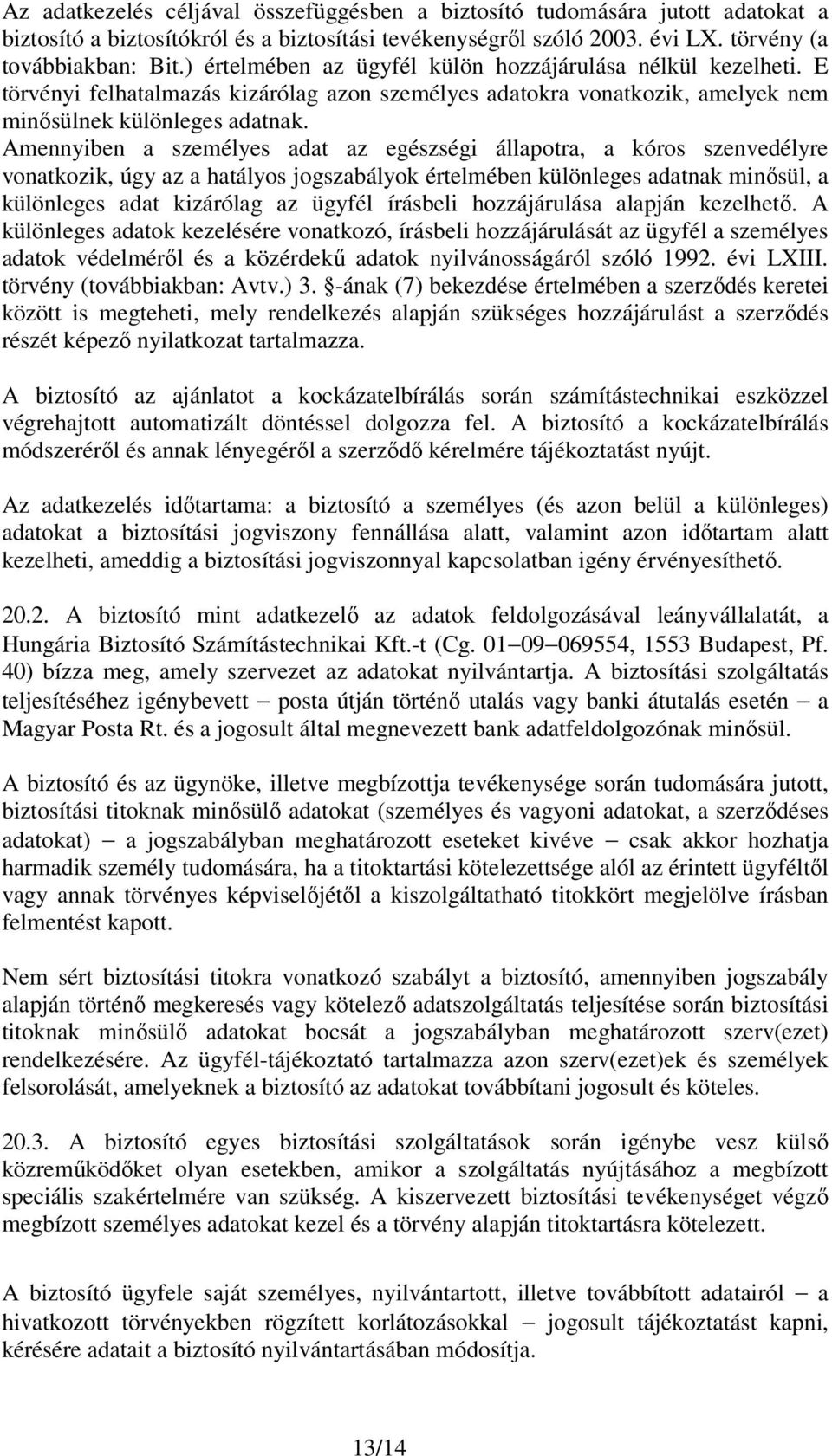 Amennyiben a személyes adat az egészségi állapotra, a kóros szenvedélyre vonatkozik, úgy az a hatályos jogszabályok értelmében különleges adatnak minősül, a különleges adat kizárólag az ügyfél