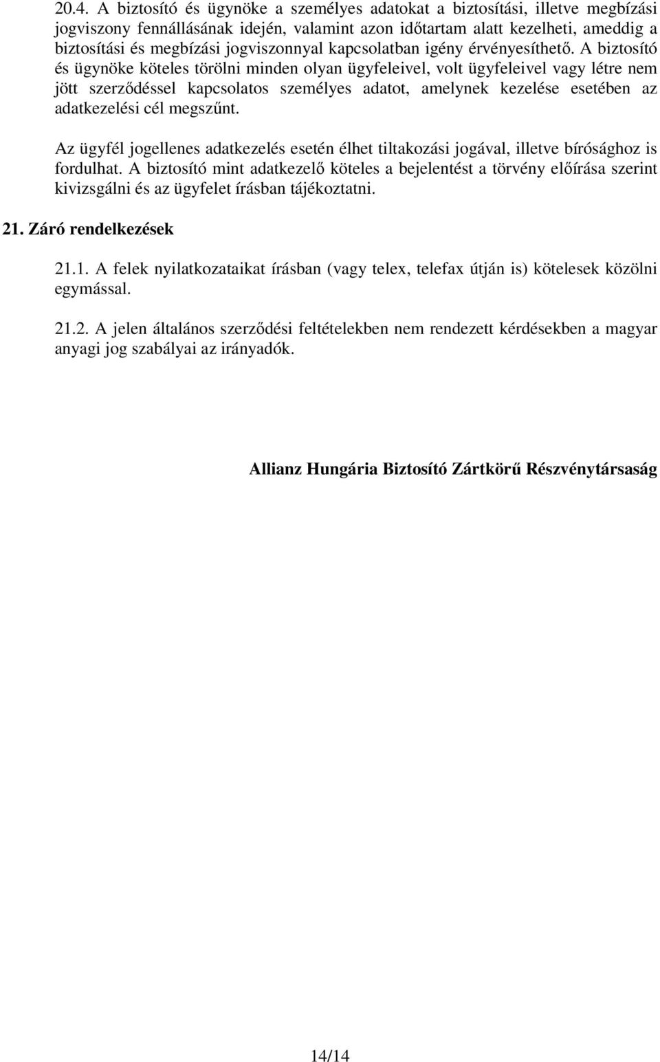 A biztosító és ügynöke köteles törölni minden olyan ügyfeleivel, volt ügyfeleivel vagy létre nem jött szerződéssel kapcsolatos személyes adatot, amelynek kezelése esetében az adatkezelési cél