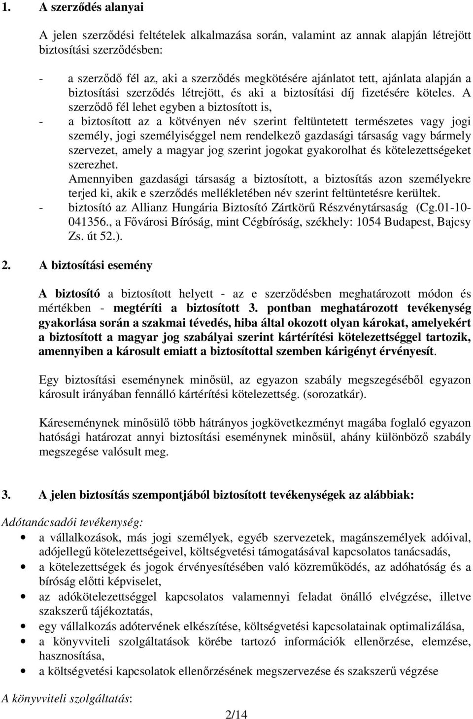 A szerződő fél lehet egyben a biztosított is, - a biztosított az a kötvényen név szerint feltüntetett természetes vagy jogi személy, jogi személyiséggel nem rendelkező gazdasági társaság vagy bármely