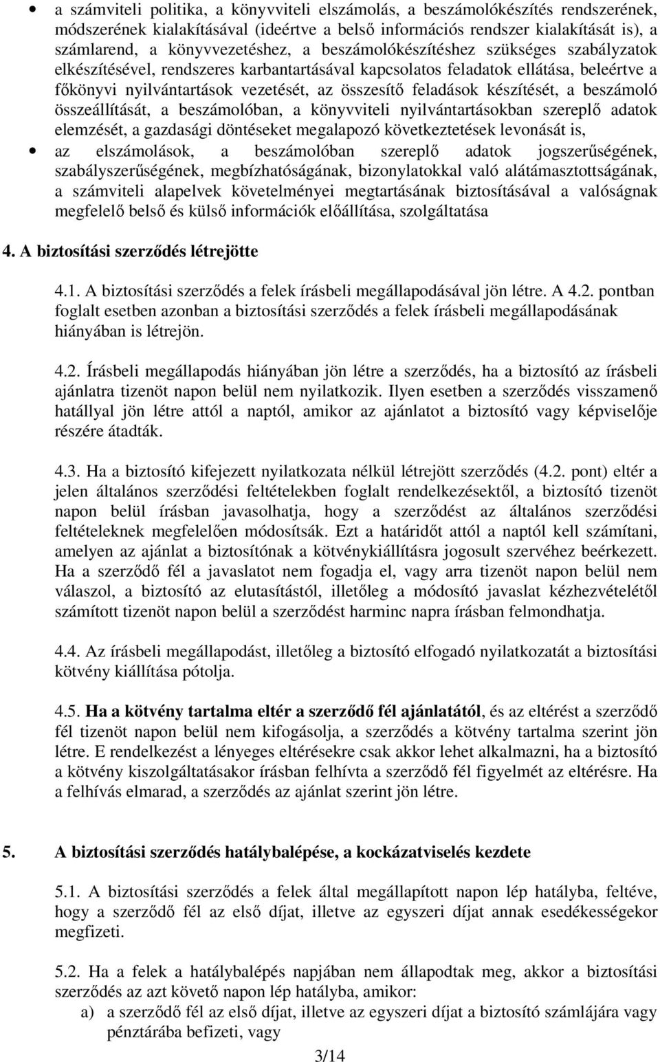 készítését, a beszámoló összeállítását, a beszámolóban, a könyvviteli nyilvántartásokban szereplő adatok elemzését, a gazdasági döntéseket megalapozó következtetések levonását is, az elszámolások, a