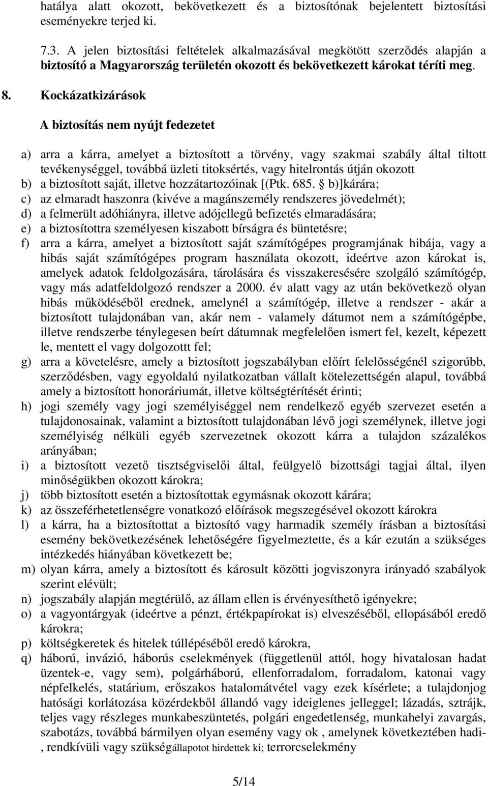 Kockázatkizárások A biztosítás nem nyújt fedezetet a) arra a kárra, amelyet a biztosított a törvény, vagy szakmai szabály által tiltott tevékenységgel, továbbá üzleti titoksértés, vagy hitelrontás