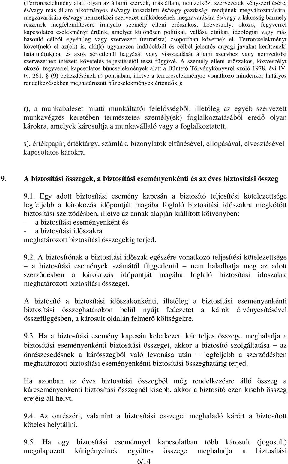 cselekményt értünk, amelyet különösen politikai, vallási, etnikai, ideológiai vagy más hasonló célból egyénileg vagy szervezett (terrorista) csoportban követnek el.