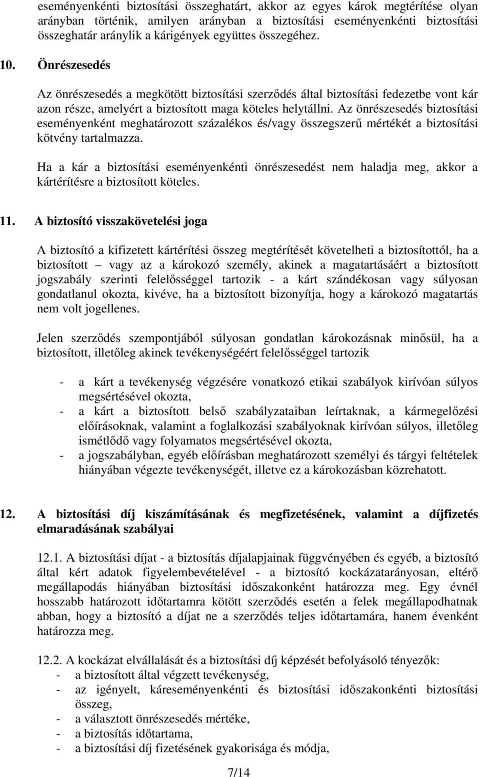 Az önrészesedés biztosítási eseményenként meghatározott százalékos és/vagy összegszerű mértékét a biztosítási kötvény tartalmazza.