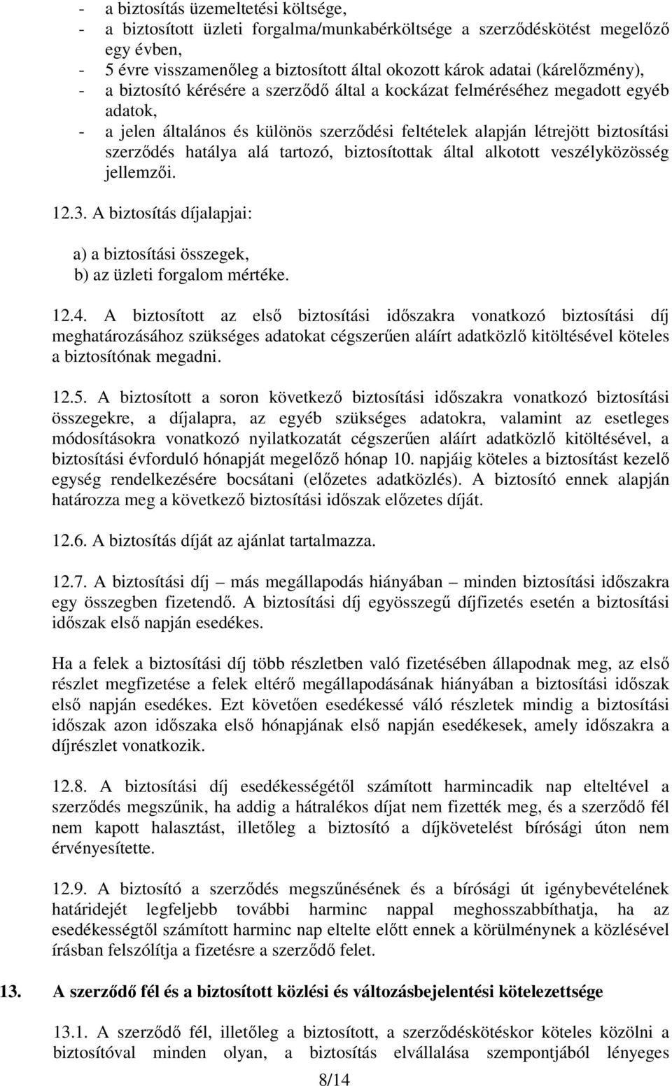 hatálya alá tartozó, biztosítottak által alkotott veszélyközösség jellemzői. 12.3. A biztosítás díjalapjai: a) a biztosítási összegek, b) az üzleti forgalom mértéke. 12.4.