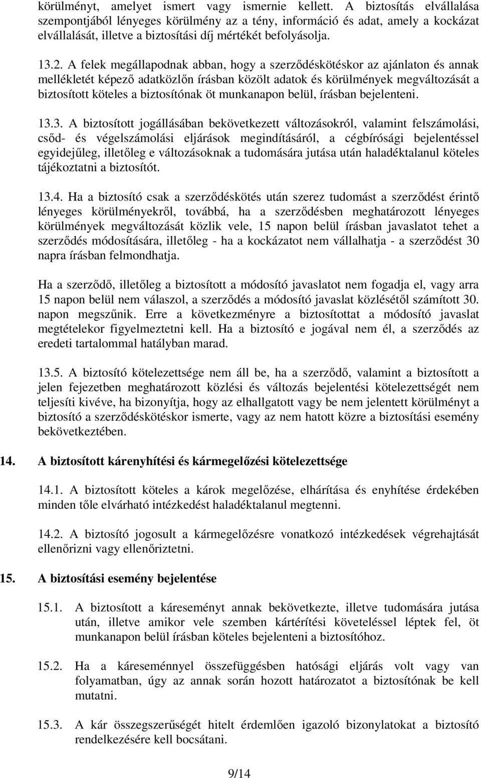 A felek megállapodnak abban, hogy a szerződéskötéskor az ajánlaton és annak mellékletét képező adatközlőn írásban közölt adatok és körülmények megváltozását a biztosított köteles a biztosítónak öt