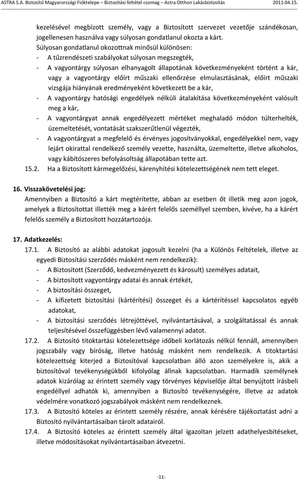 vagyontárgy előírt műszaki ellenőrzése elmulasztásának, előírt műszaki vizsgája hiányának eredményeként következett be a kár, - A vagyontárgy hatósági engedélyek nélküli átalakítása következményeként