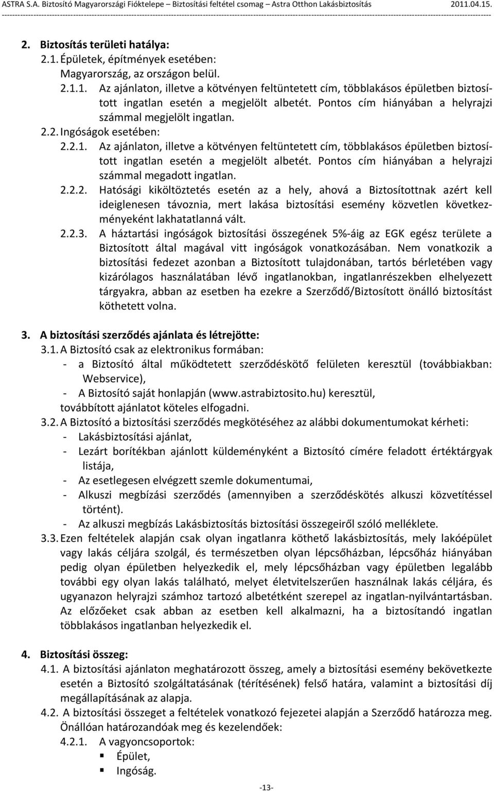 Az ajánlaton, illetve a kötvényen feltüntetett cím, többlakásos épületben biztosított ingatlan esetén a megjelölt albetét. Pontos cím hiányában a helyrajzi számmal megadott ingatlan. 2.