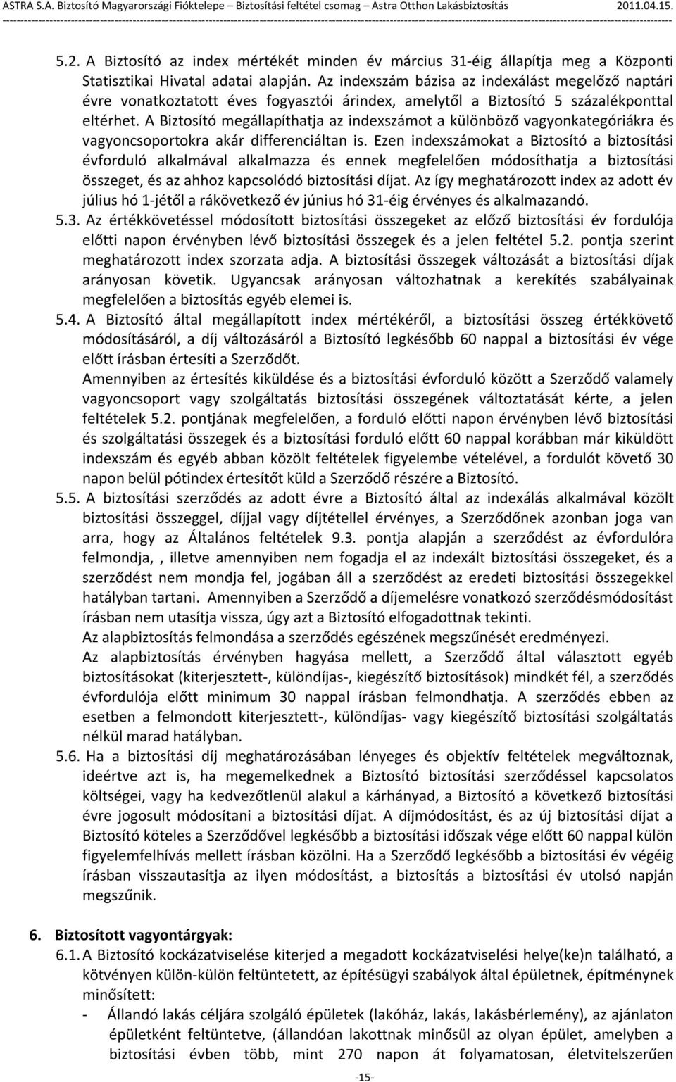 A Biztosító megállapíthatja az indexszámot a különböző vagyonkategóriákra és vagyoncsoportokra akár differenciáltan is.