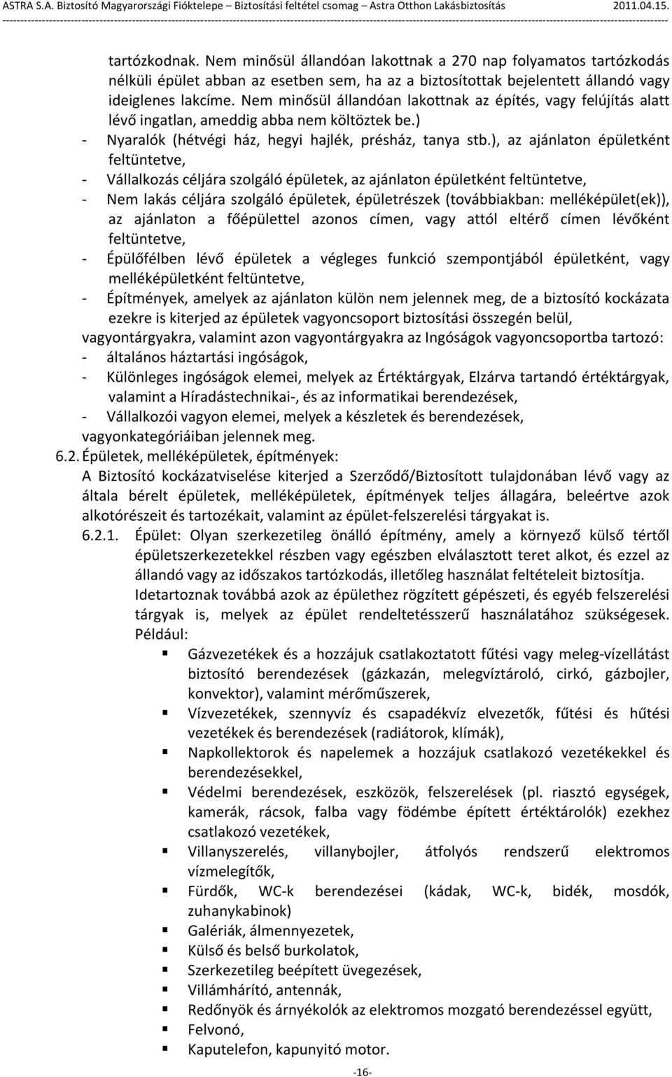 ), az ajánlaton épületként feltüntetve, - Vállalkozás céljára szolgáló épületek, az ajánlaton épületként feltüntetve, - Nem lakás céljára szolgáló épületek, épületrészek (továbbiakban: