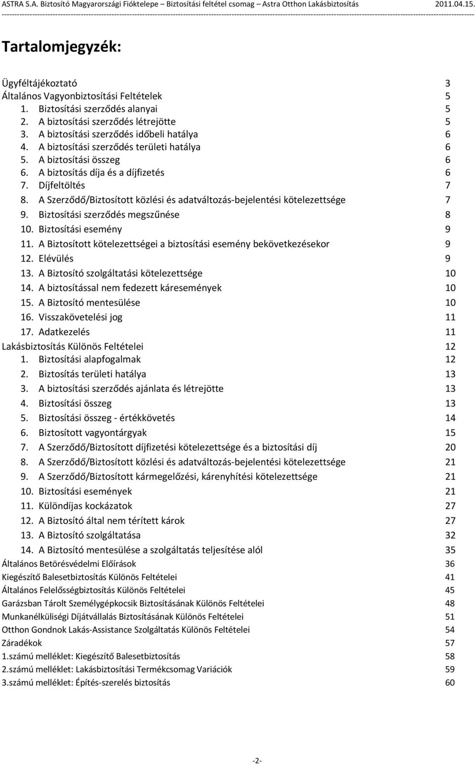 A Szerződő/Biztosított közlési és adatváltozás-bejelentési kötelezettsége 7 9. Biztosítási szerződés megszűnése 8 10. Biztosítási esemény 9 11.