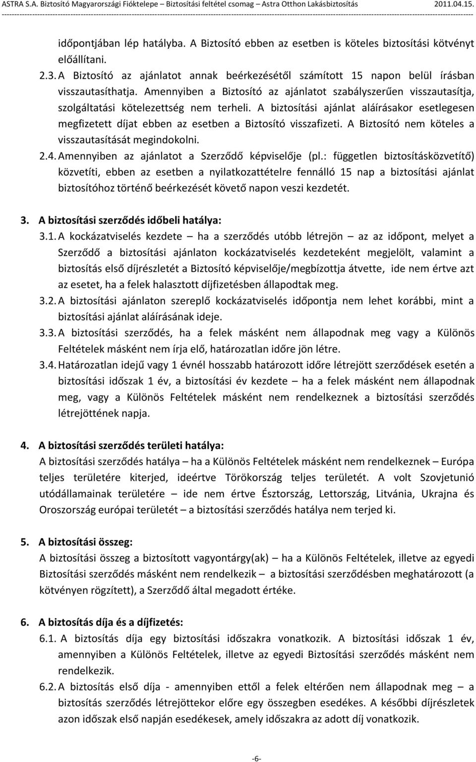 Amennyiben a Biztosító az ajánlatot szabályszerűen visszautasítja, szolgáltatási kötelezettség nem terheli.