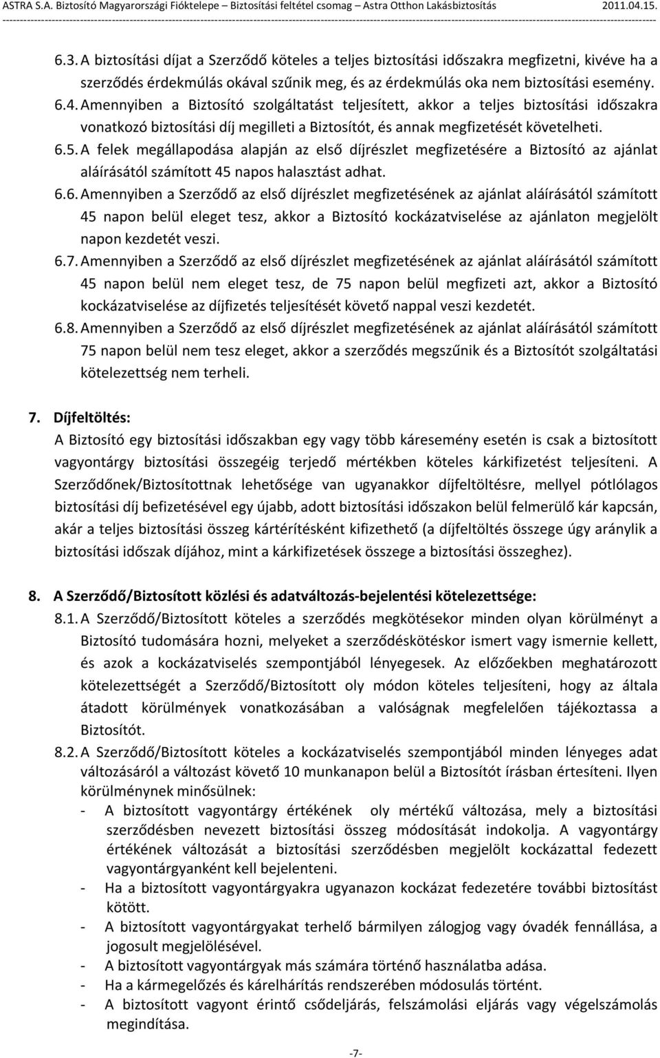 A felek megállapodása alapján az első díjrészlet megfizetésére a Biztosító az ajánlat aláírásától számított 45 napos halasztást adhat. 6.