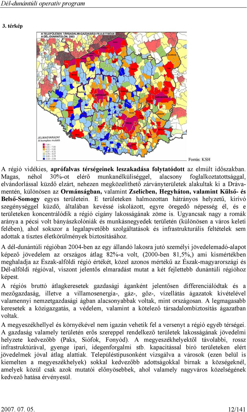 Ormánságban, valamint Zselicben, Hegyháton, valamint Külső- és Belső-Somogy egyes területein.