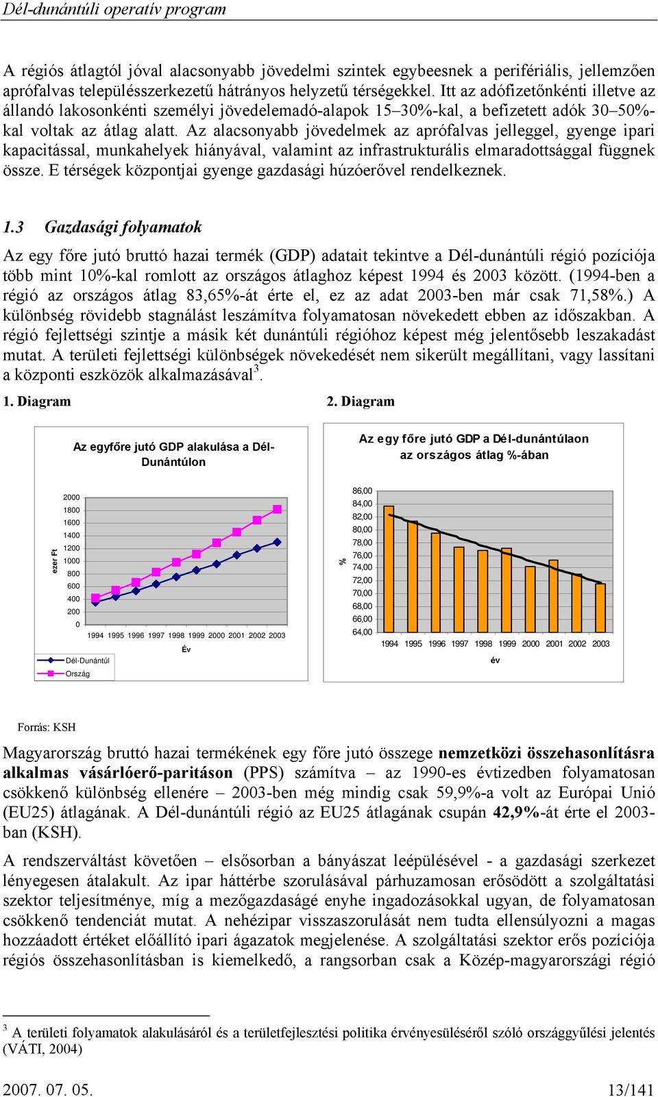 Az alacsonyabb jövedelmek az aprófalvas jelleggel, gyenge ipari kapacitással, munkahelyek hiányával, valamint az infrastrukturális elmaradottsággal függnek össze.