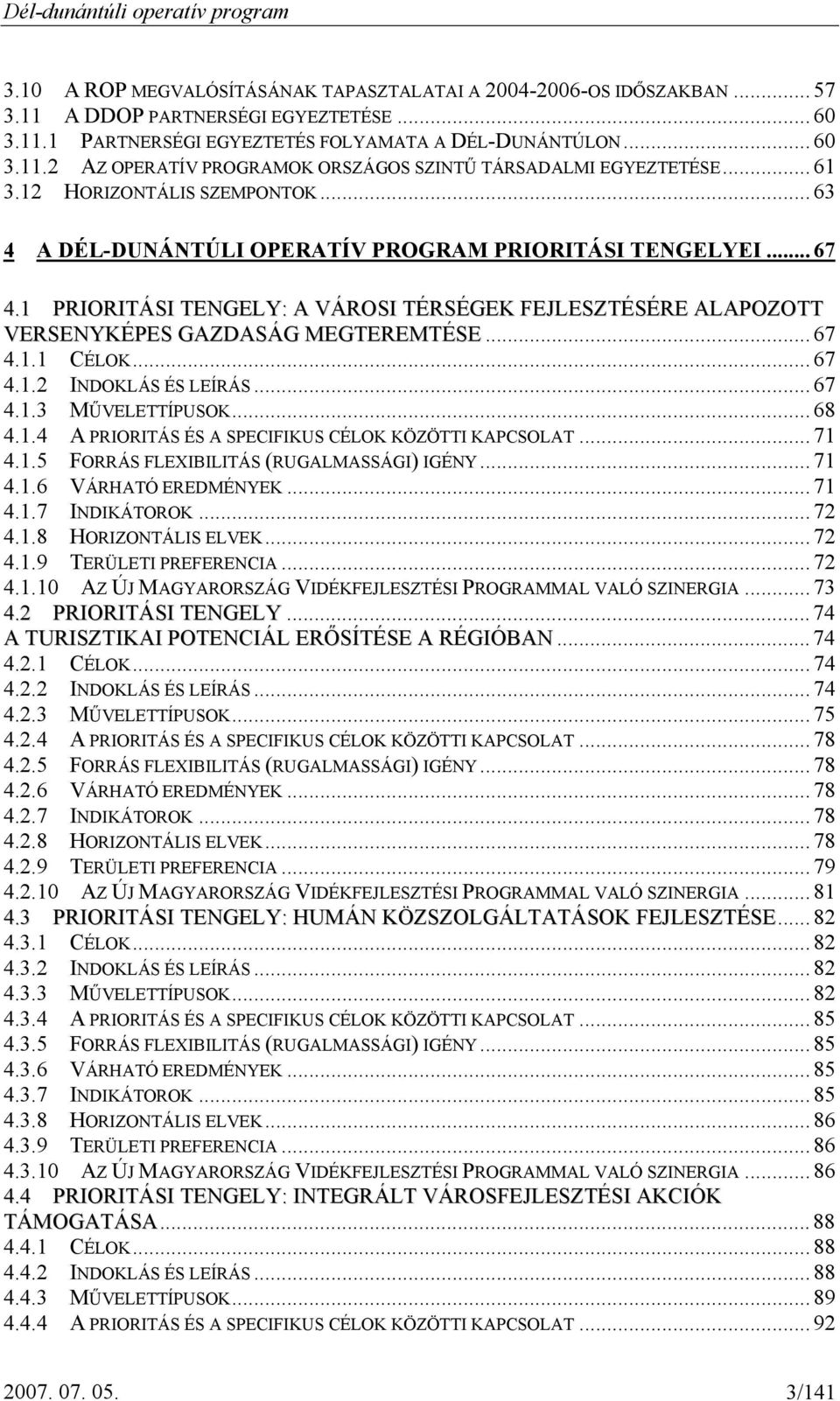 1 PRIORITÁSI TENGELY: A VÁROSI TÉRSÉGEK FEJLESZTÉSÉRE ALAPOZOTT VERSENYKÉPES GAZDASÁG MEGTEREMTÉSE... 67 4.1.1 CÉLOK... 67 4.1.2 INDOKLÁS ÉS LEÍRÁS... 67 4.1.3 MŰVELETTÍPUSOK... 68 4.1.4 A PRIORITÁS ÉS A SPECIFIKUS CÉLOK KÖZÖTTI KAPCSOLAT.