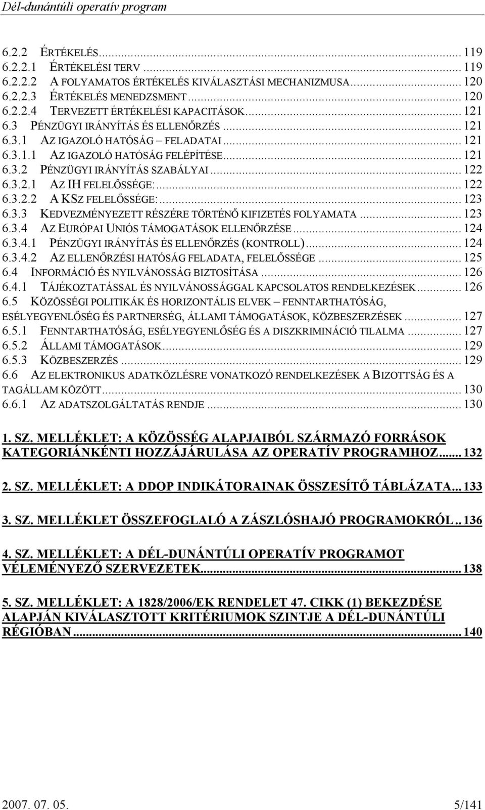 .. 122 6.3.2.2 A KSZ FELELŐSSÉGE:... 123 6.3.3 KEDVEZMÉNYEZETT RÉSZÉRE TÖRTÉNŐ KIFIZETÉS FOLYAMATA... 123 6.3.4 AZ EURÓPAI UNIÓS TÁMOGATÁSOK ELLENŐRZÉSE... 124 6.3.4.1 PÉNZÜGYI IRÁNYÍTÁS ÉS ELLENŐRZÉS (KONTROLL).