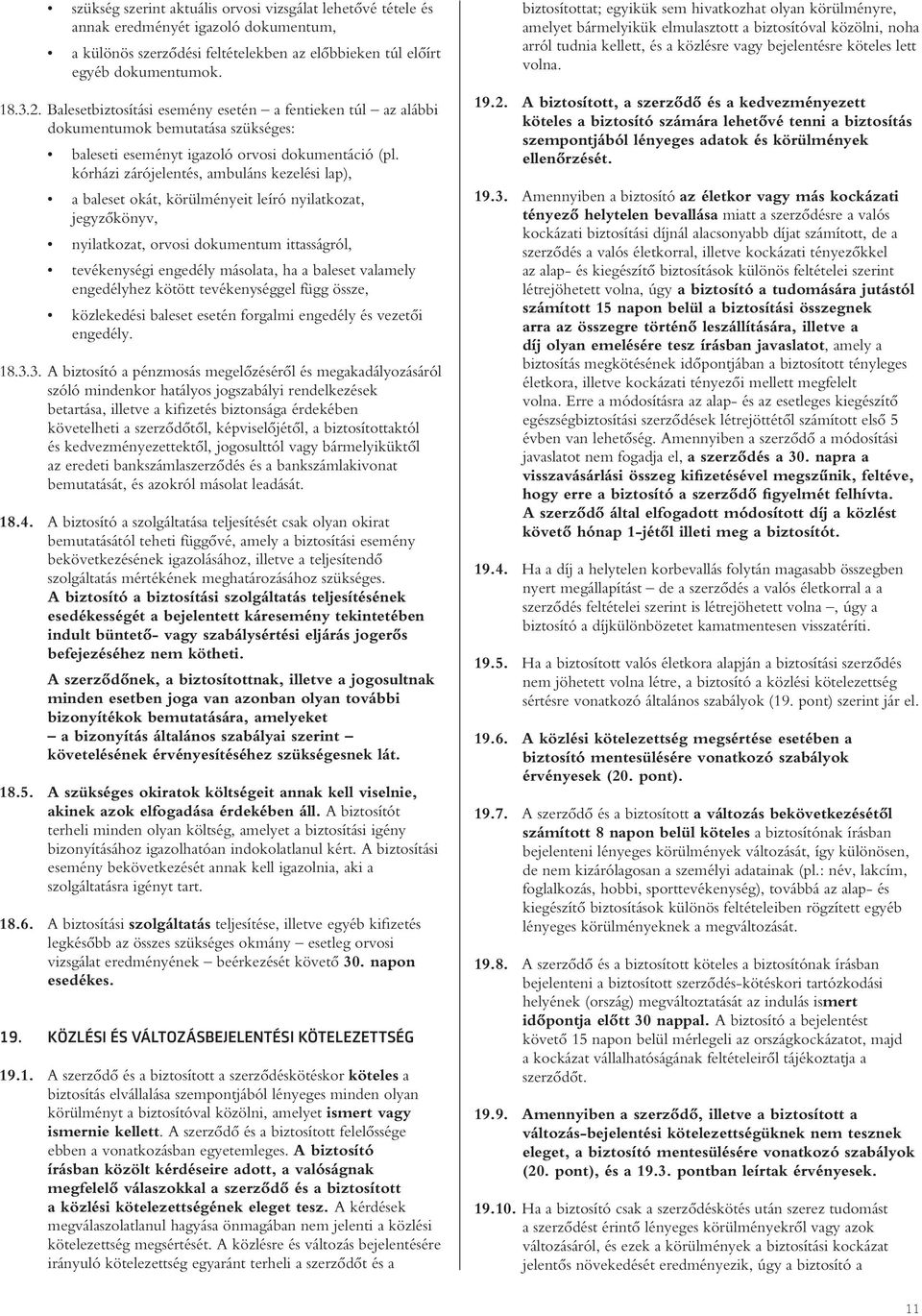 kórházi zárójelentés, ambuláns kezelési lap), a baleset okát, körülményeit leíró nyilatkozat, jegyzôkönyv, nyilatkozat, orvosi dokumentum ittasságról, tevékenységi engedély másolata, ha a baleset