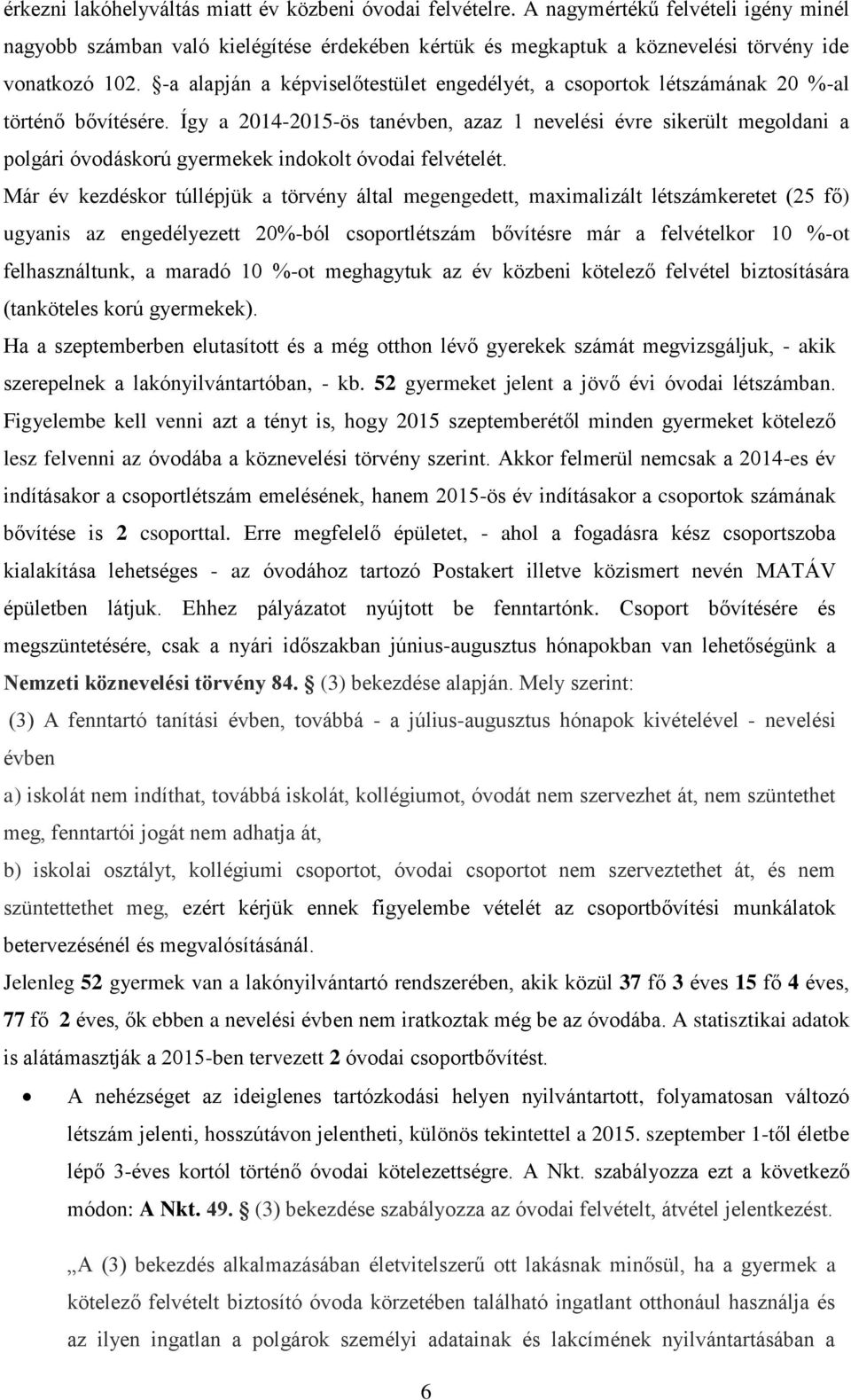 Így a 2014-2015-ös tanévben, azaz 1 nevelési évre sikerült megoldani a polgári óvodáskorú gyermekek indokolt óvodai felvételét.