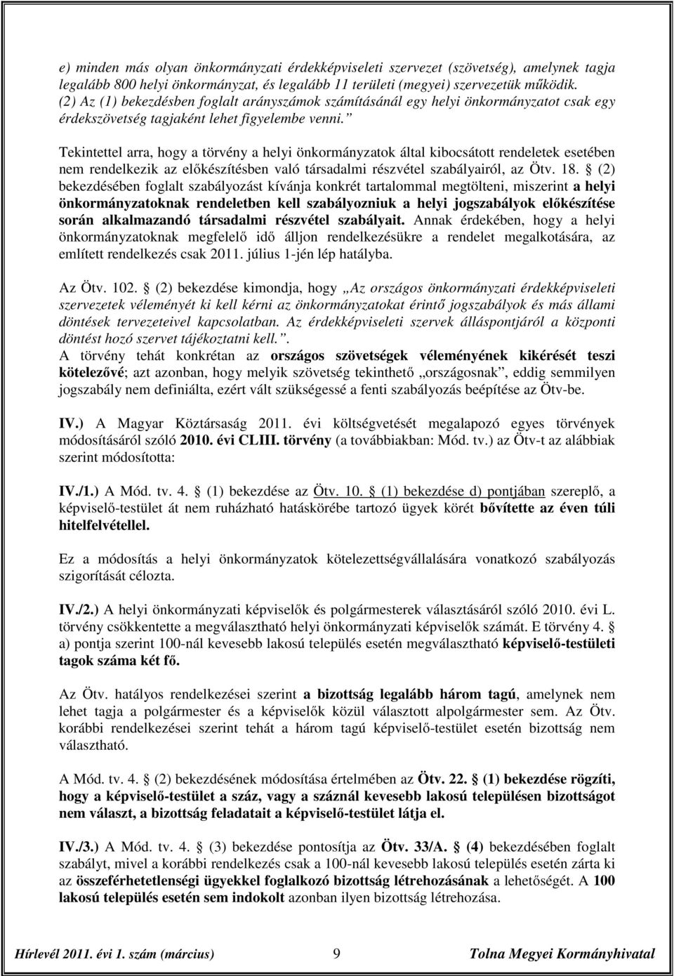 Tekintettel arra, hogy a törvény a helyi önkormányzatok által kibocsátott rendeletek esetében nem rendelkezik az előkészítésben való társadalmi részvétel szabályairól, az Ötv. 18.