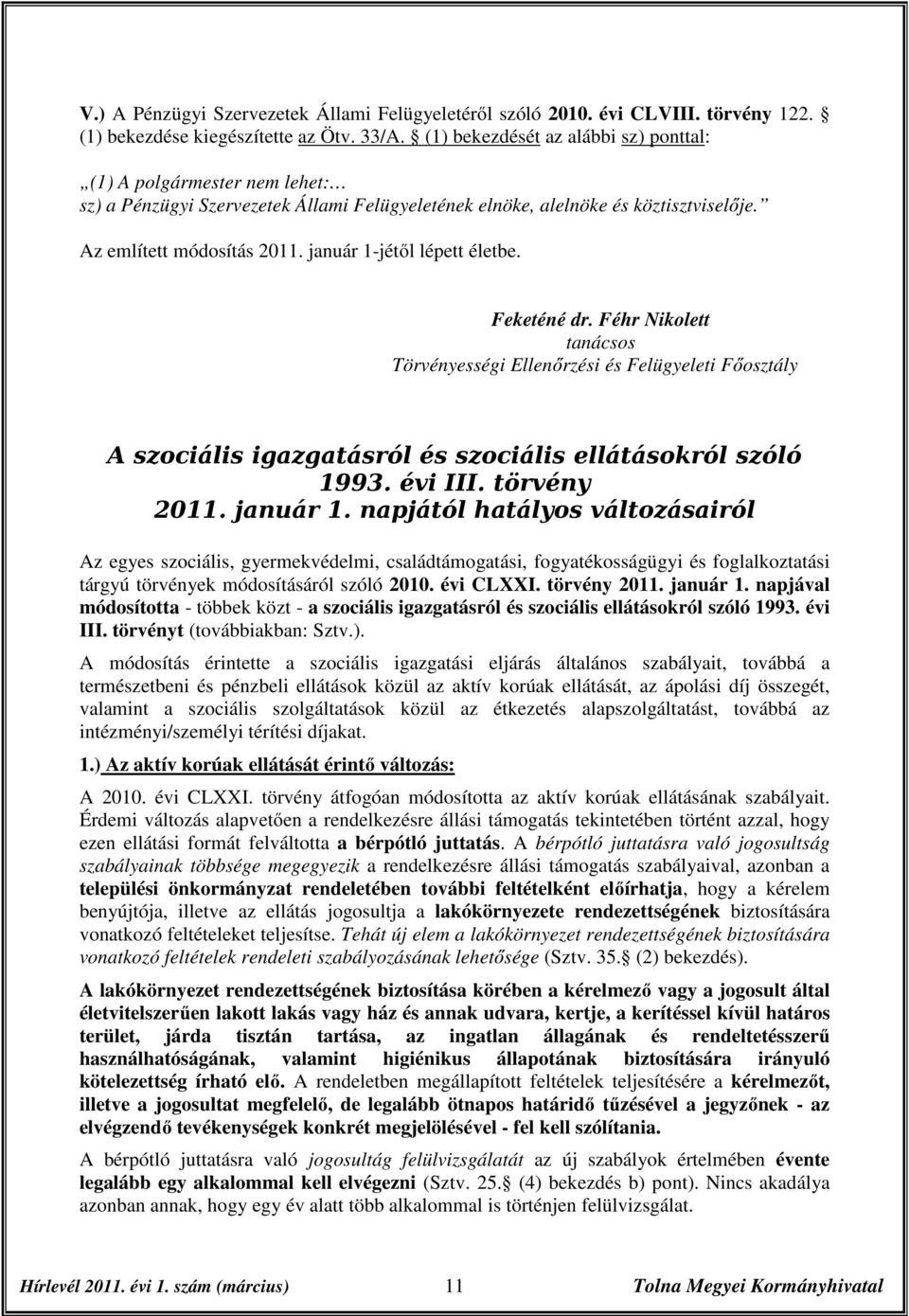 január 1-jétől lépett életbe. Feketéné dr. Féhr Nikolett tanácsos Törvényességi Ellenőrzési és Felügyeleti Főosztály A szociális igazgatásról és szociális ellátásokról szóló 1993. évi III.