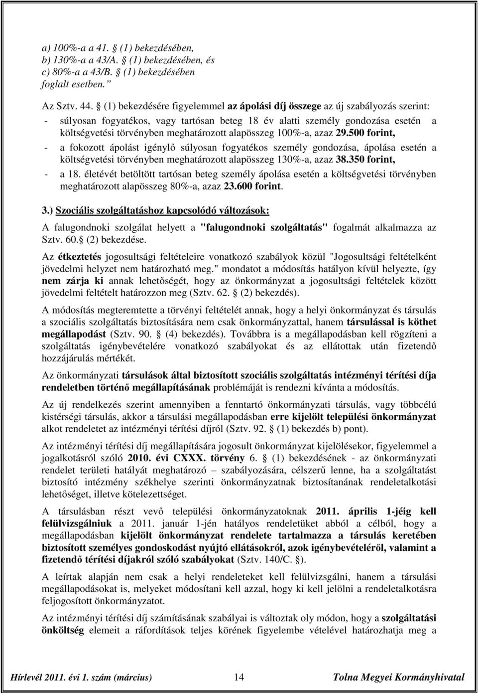 alapösszeg 100%-a, azaz 29.500 forint, - a fokozott ápolást igénylő súlyosan fogyatékos személy gondozása, ápolása esetén a költségvetési törvényben meghatározott alapösszeg 130%-a, azaz 38.