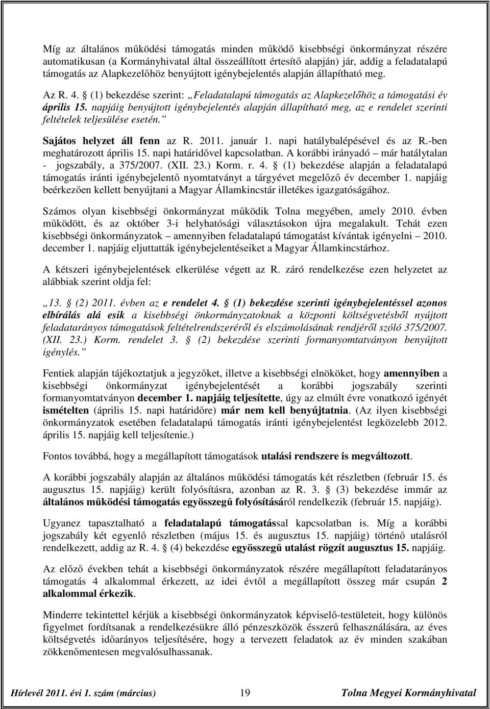 napjáig benyújtott igénybejelentés alapján állapítható meg, az e rendelet szerinti feltételek teljesülése esetén. Sajátos helyzet áll fenn az R. 2011. január 1. napi hatálybalépésével és az R.