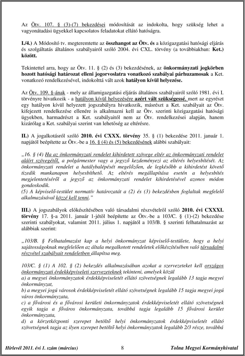 Tekintettel arra, hogy az Ötv. 11. (2) és (3) bekezdésének, az önkormányzati jogkörben hozott hatósági határozat elleni jogorvoslatra vonatkozó szabályai párhuzamosak a Ket.