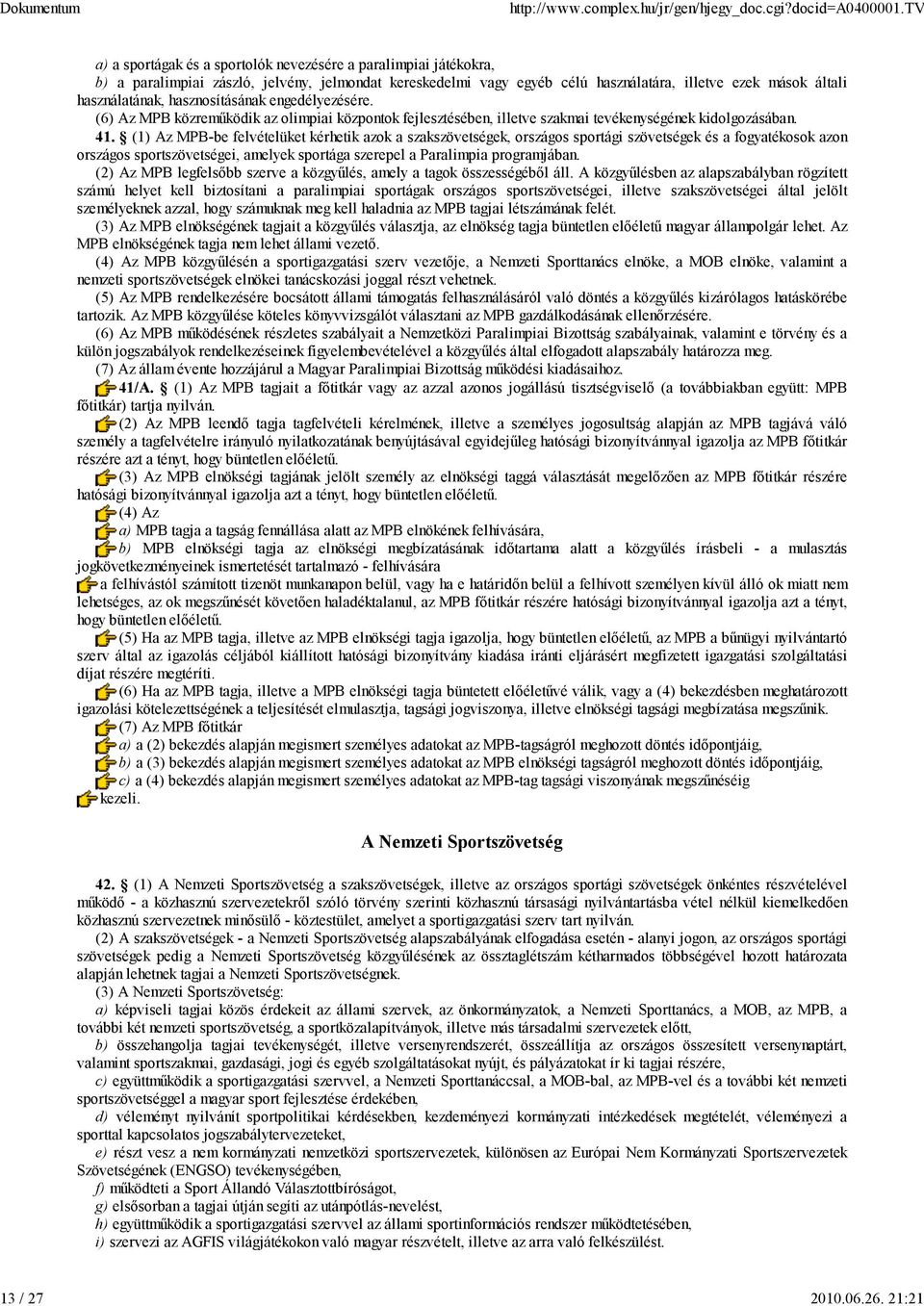 hasznosításának engedélyezésére. (6) Az MPB közreműködik az olimpiai központok fejlesztésében, illetve szakmai tevékenységének kidolgozásában. 41.