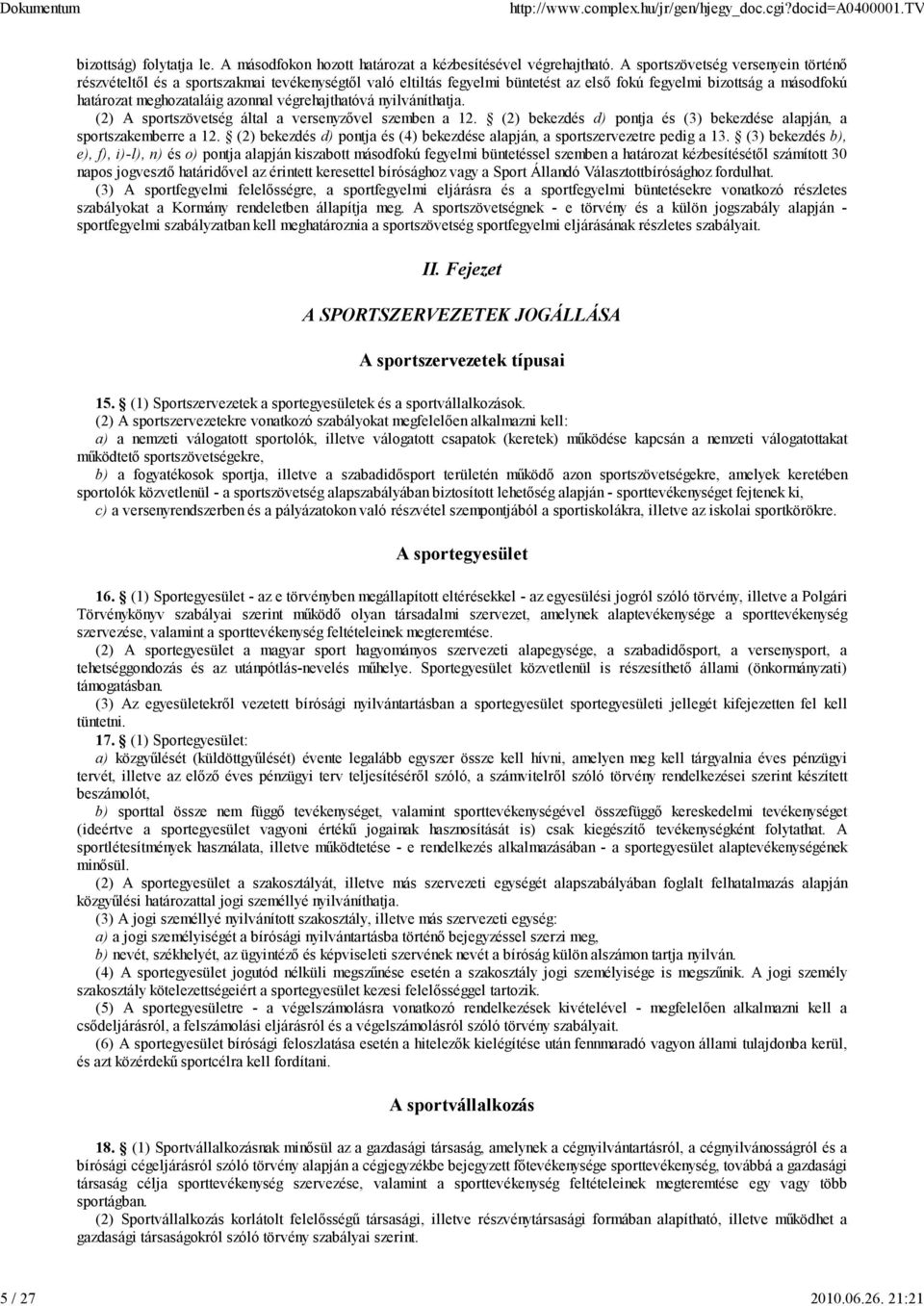 végrehajthatóvá nyilváníthatja. (2) A sportszövetség által a versenyzővel szemben a 12. (2) bekezdés d) pontja és (3) bekezdése alapján, a sportszakemberre a 12.