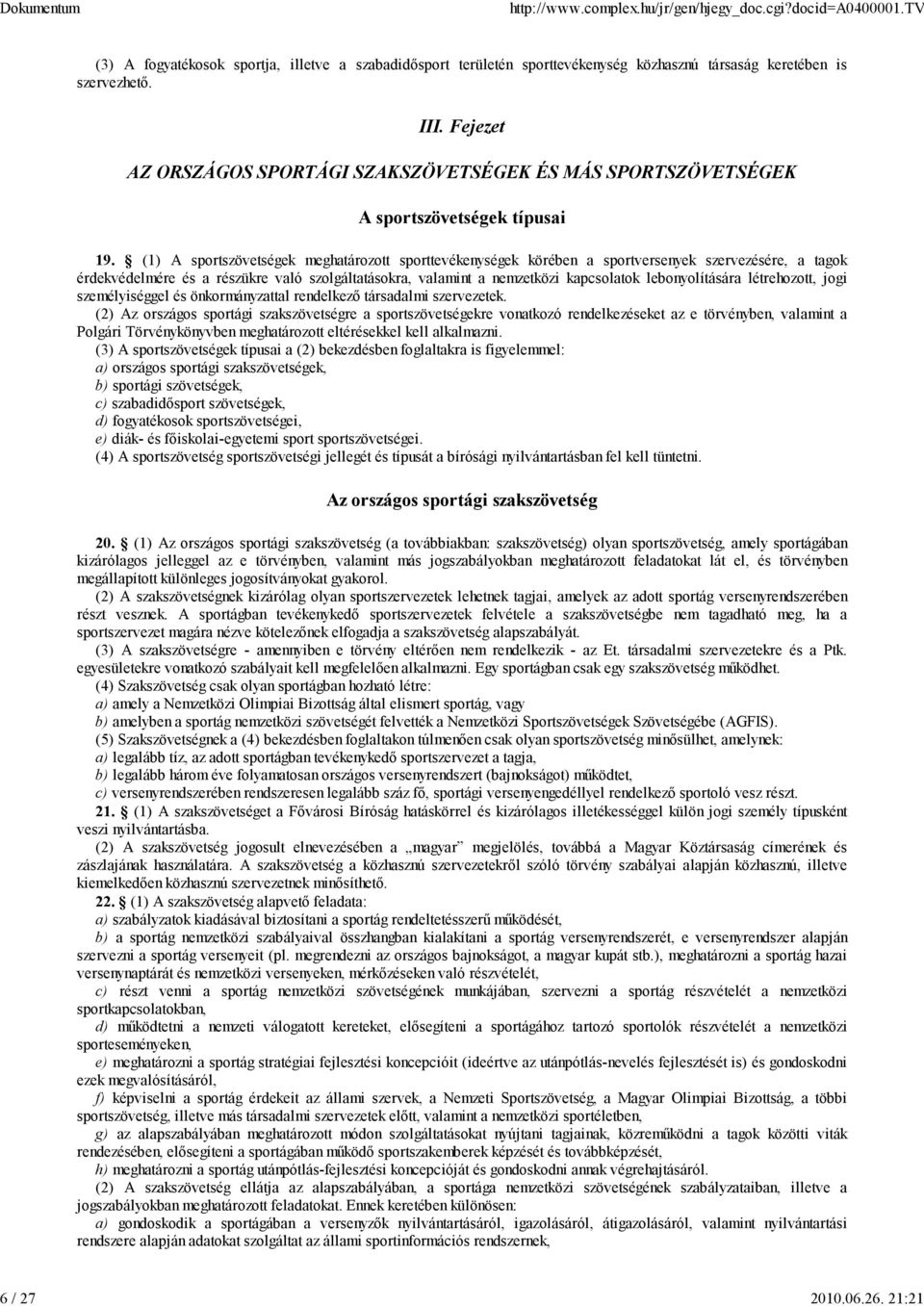 (1) A sportszövetségek meghatározott sporttevékenységek körében a sportversenyek szervezésére, a tagok érdekvédelmére és a részükre való szolgáltatásokra, valamint a nemzetközi kapcsolatok