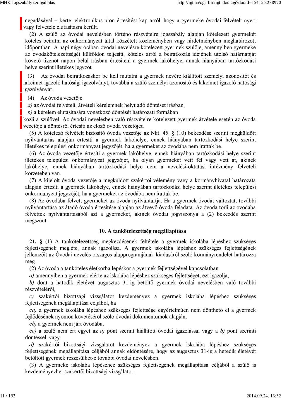 A napi négy órában óvodai nevelésre kötelezett gyermek szülője, amennyiben gyermeke az óvodakötelezettségét külföldön teljesíti, köteles arról a beiratkozás idejének utolsó határnapját követő tizenöt