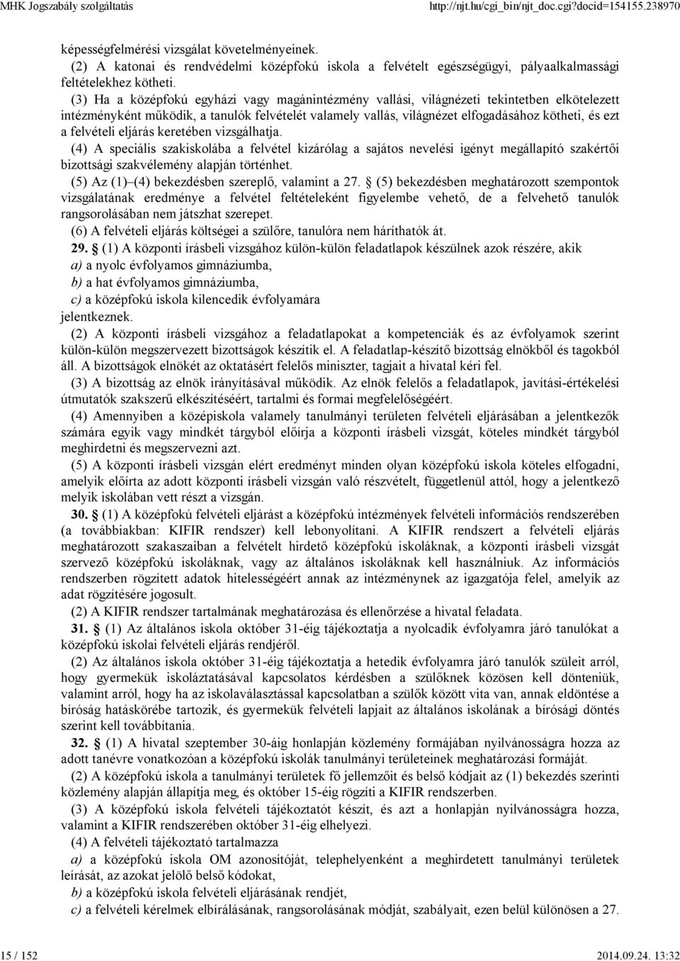 felvételi eljárás keretében vizsgálhatja. (4) A speciális szakiskolába a felvétel kizárólag a sajátos nevelési igényt megállapító szakértői bizottsági szakvélemény alapján történhet.