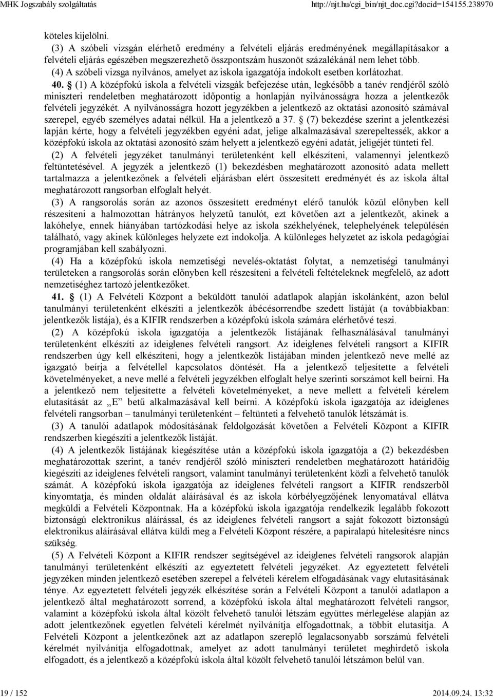 (4) A szóbeli vizsga nyilvános, amelyet az iskola igazgatója indokolt esetben korlátozhat. 40.