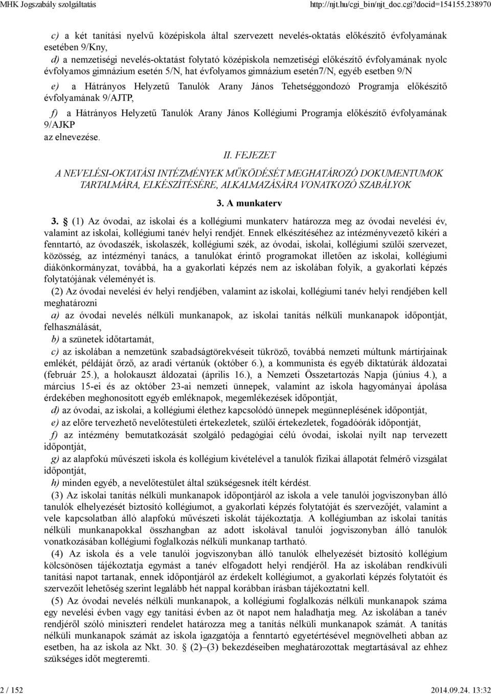 évfolyamának nyolc évfolyamos gimnázium esetén 5/N, hat évfolyamos gimnázium esetén7/n, egyéb esetben 9/N e) a Hátrányos Helyzetű Tanulók Arany János Tehetséggondozó Programja előkészítő évfolyamának