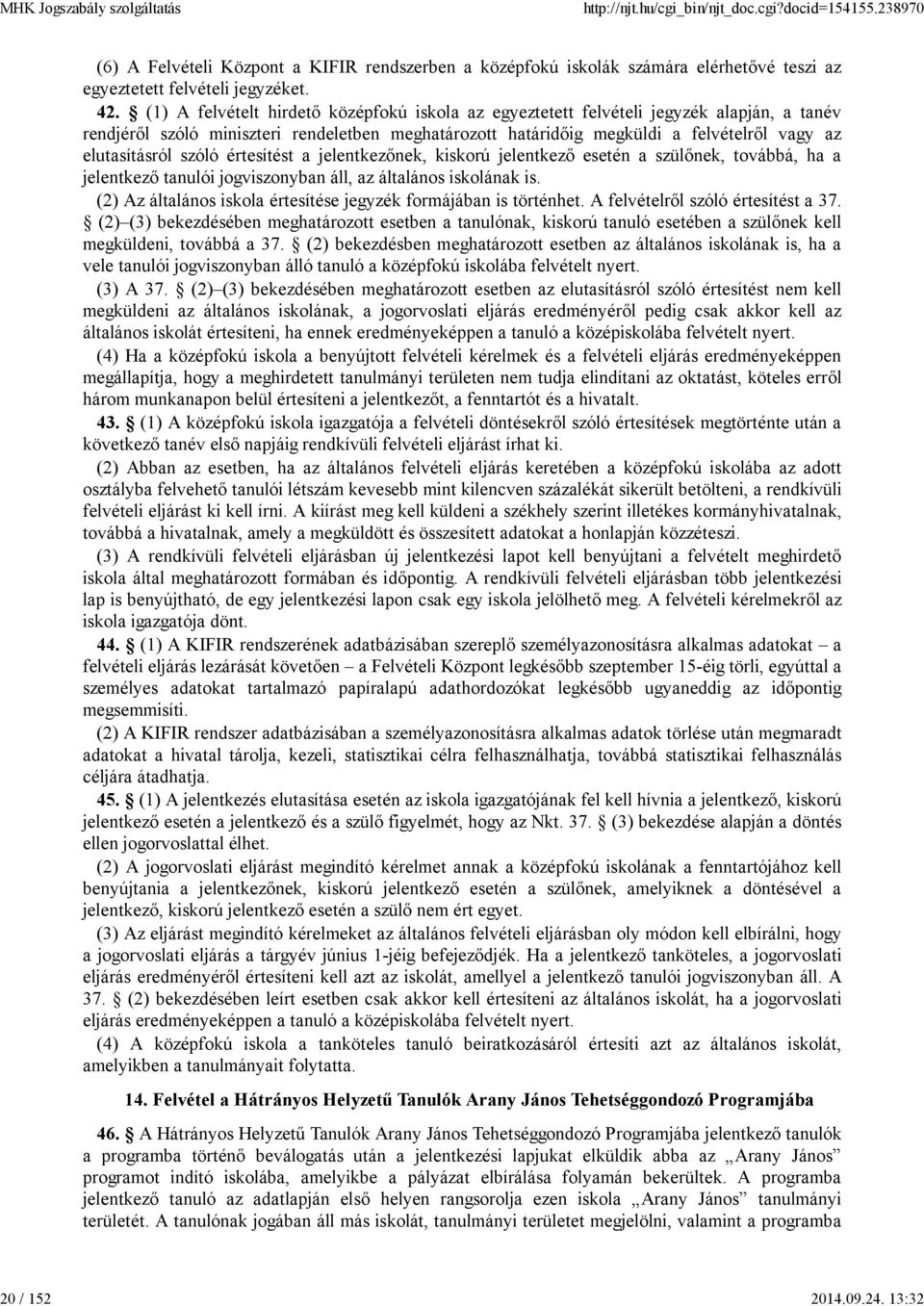 szóló értesítést a jelentkezőnek, kiskorú jelentkező esetén a szülőnek, továbbá, ha a jelentkező tanulói jogviszonyban áll, az általános iskolának is.