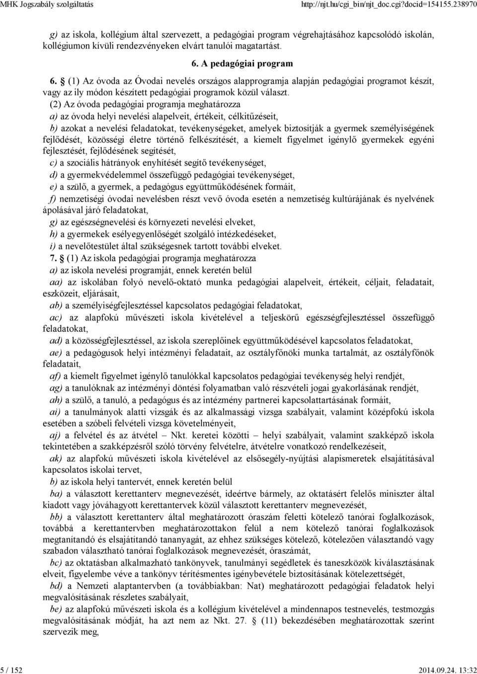 (2) Az óvoda pedagógiai programja meghatározza a) az óvoda helyi nevelési alapelveit, értékeit, célkitűzéseit, b) azokat a nevelési feladatokat, tevékenységeket, amelyek biztosítják a gyermek